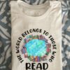 The world belongs to those who read - Love reading books, gift for bookaholic