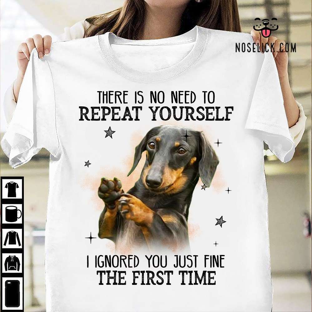 There is no need to repeat yourself I ignored you just fine the first time - Dachshund dog