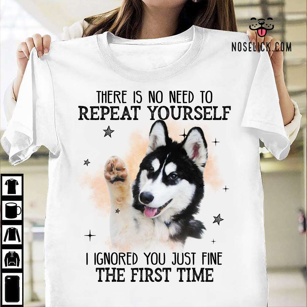 There is no need to repeat yourself I ignored you just fine the first time - Husky dog