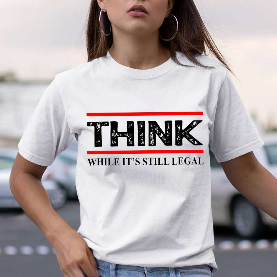 Think while it's still legal - Legalize thinking, thinking legal