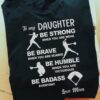 To my daughter - Be strong, be brave, be humble, be badass everyday