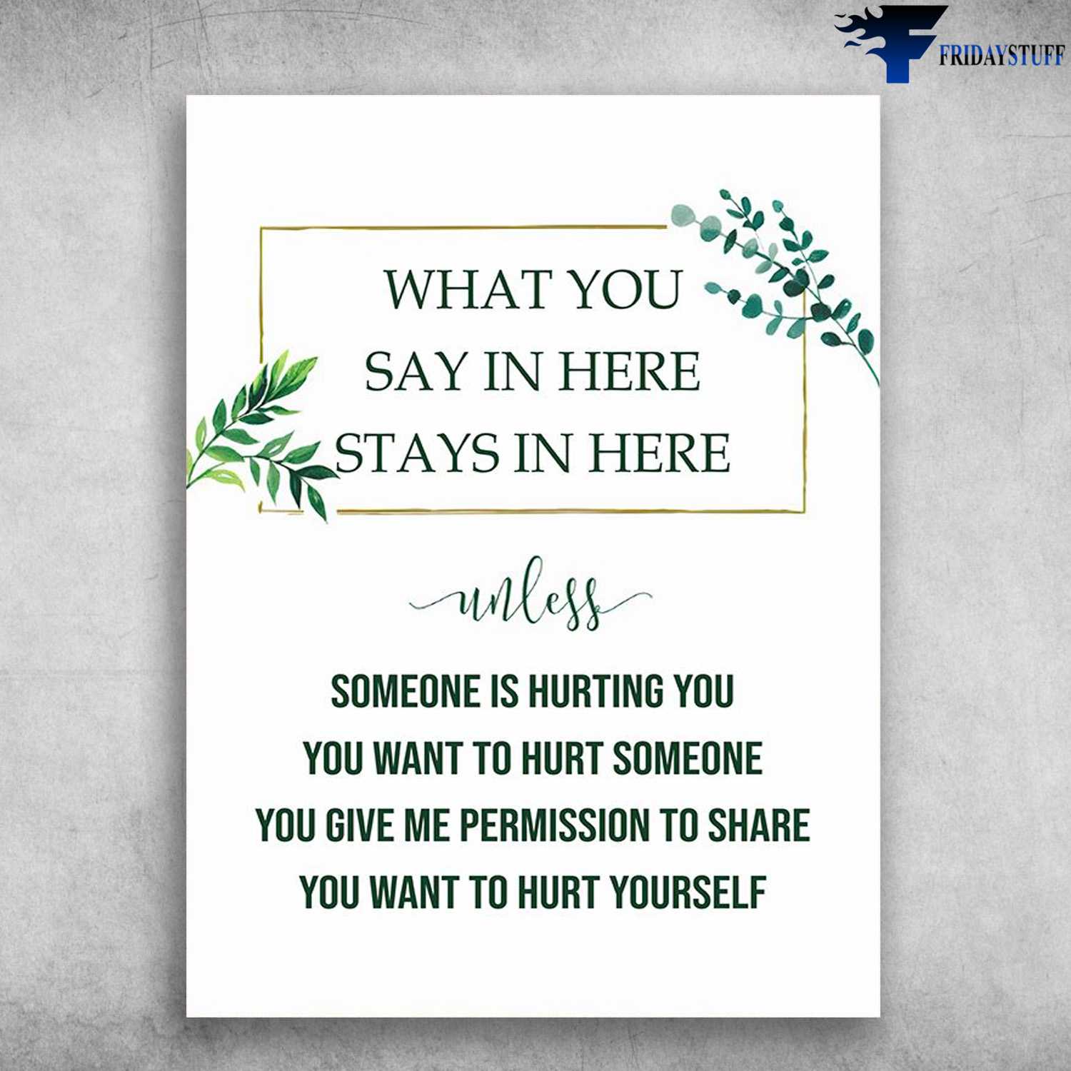 Wall Poster - What You Say In Here, Stays In Here, Unless Someone Is Hurting You, You Want To Hurt Someone, You Give Me Permission To Share, You Want To Hurt Yourself
