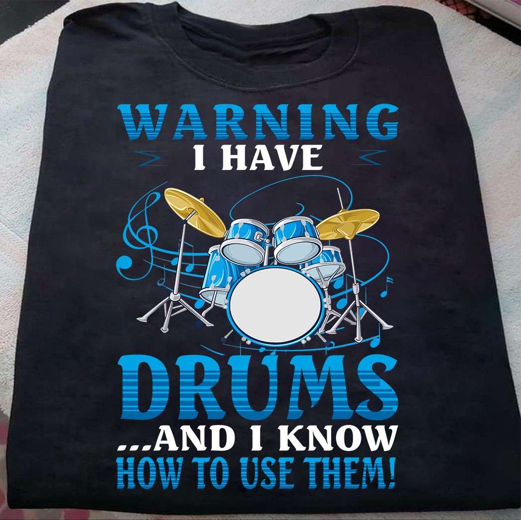Warning I have drums and I know how to use them - Know how to play drum, drummer passion