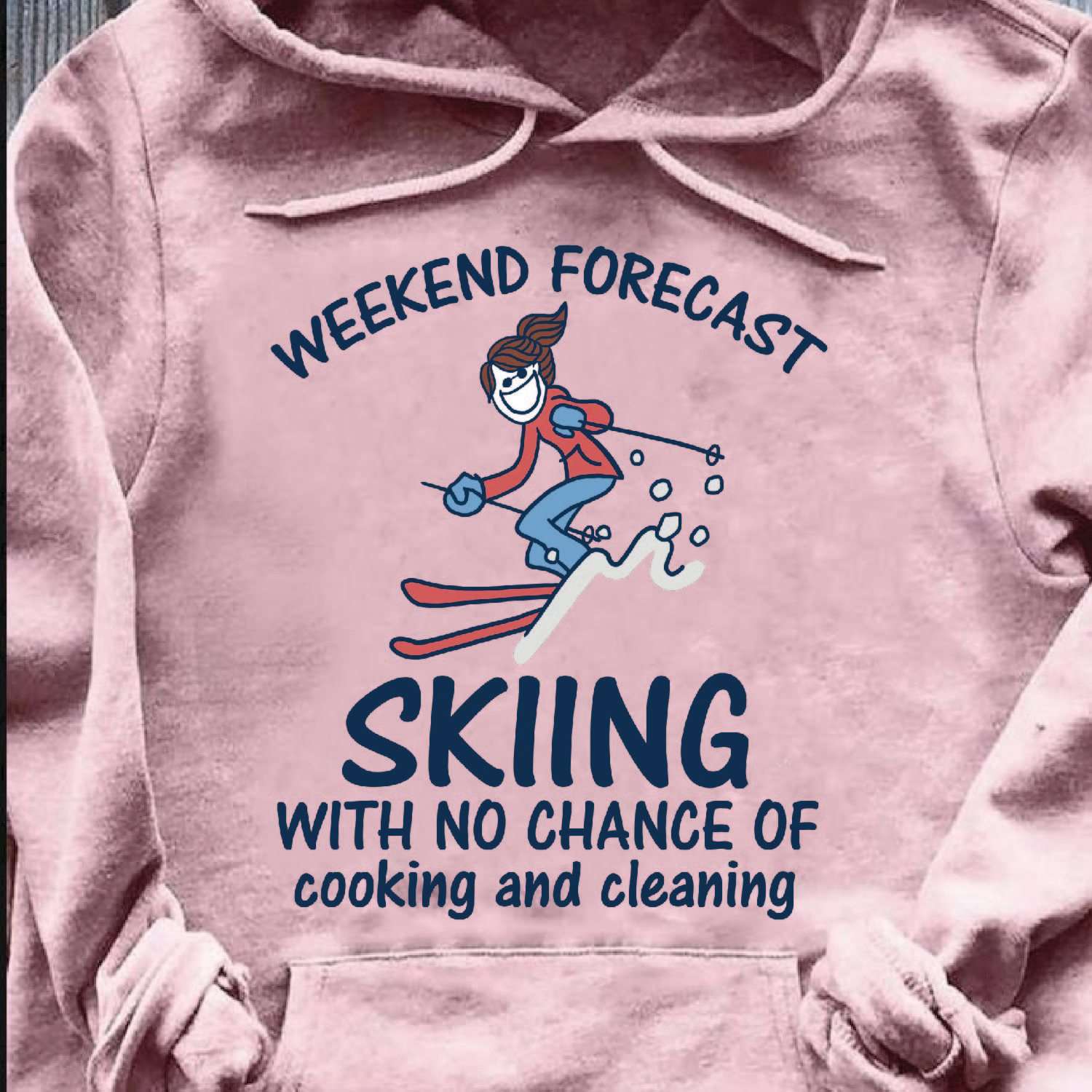 Weekend forecast skiing with no chance of cooking and cleaning - Girl go skiing, funny skiing sport