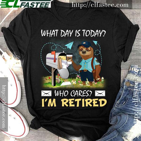 What day is today Who cares I'm retired - Sloth postal worker, retired postal worker
