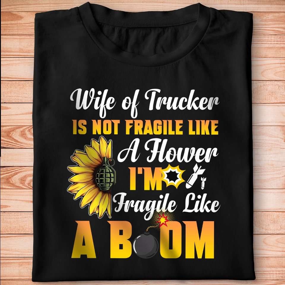Wife of trucker is not fragile like a flower I'm fragile like a boom - Trucker the job