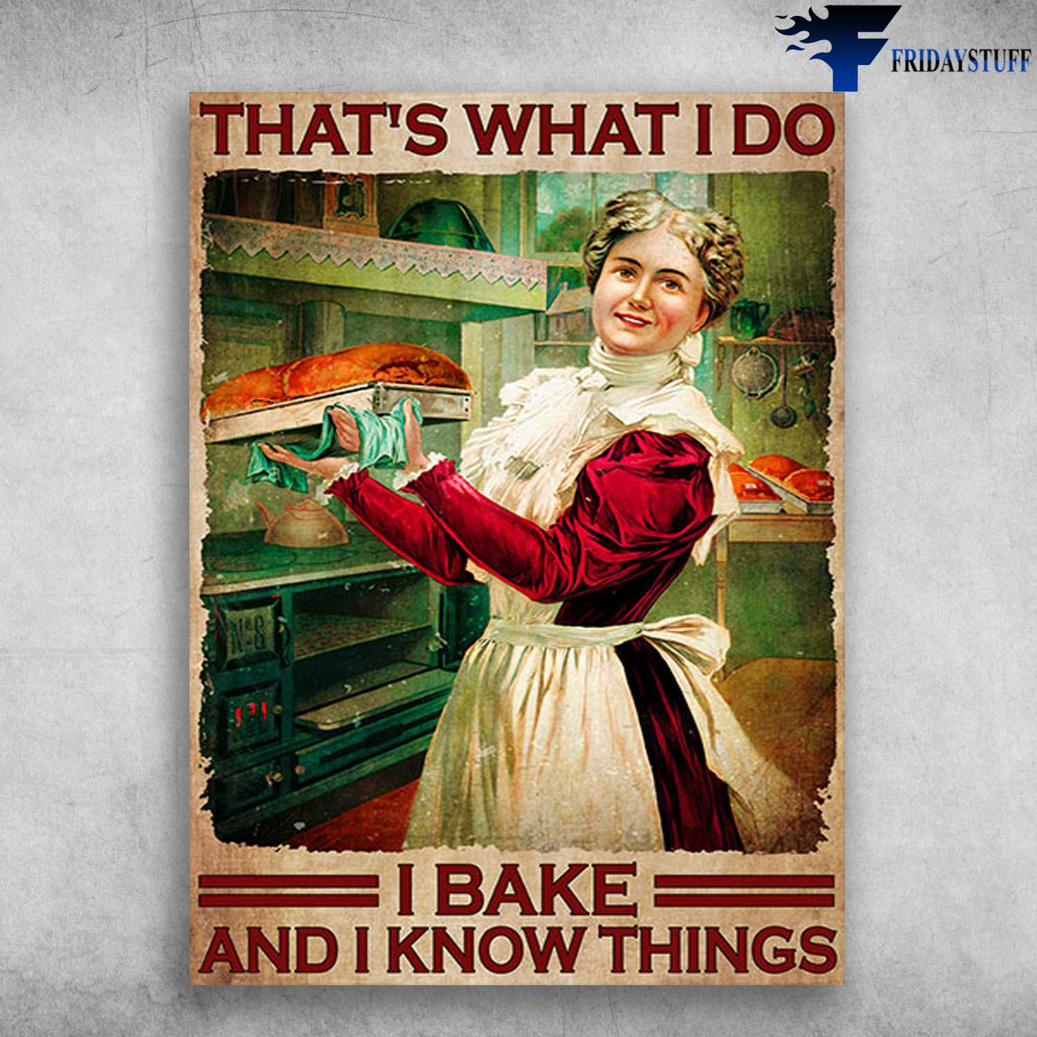 Woman Baking, Bakery Poster - That's What I Do, I Bake, And I Know Things