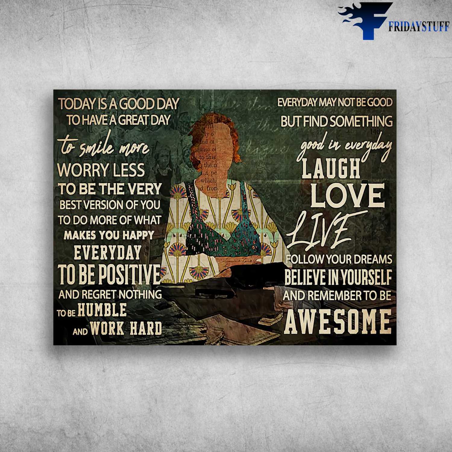 Working Poster - Today Is A Good Day, To Have A Great Day, To Smile More Of What Makes You Happy Everyday, To Be Positive, And Regret Nothing, To Be Humble And Work Hard