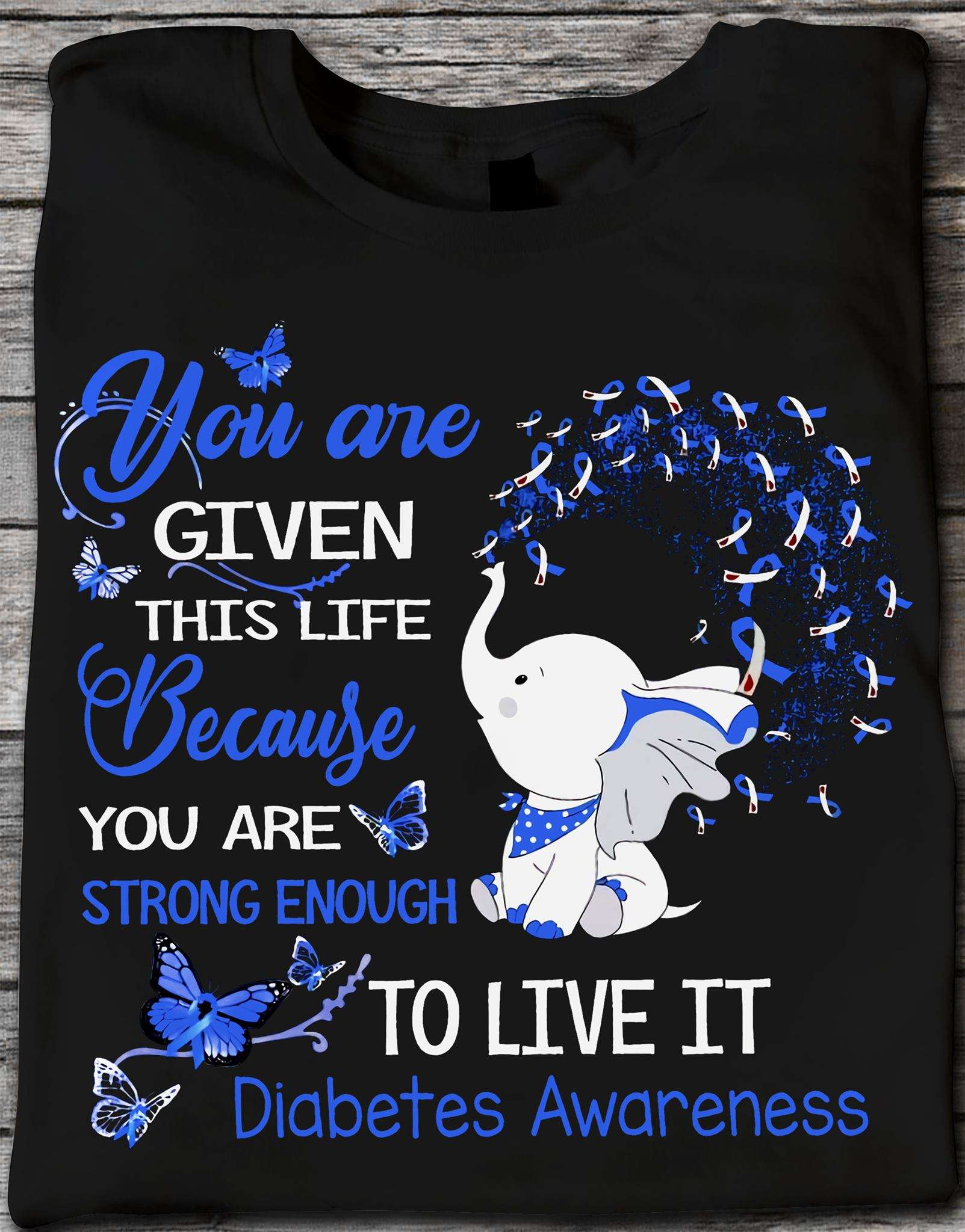 You are given this life because you are strong enough to live it - Diabetes awareness, elephant autism ribbon