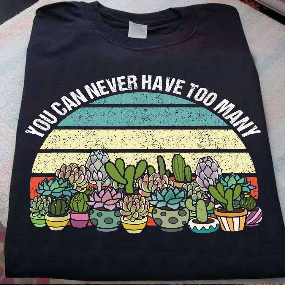 You can never have too many Cactus - Love plant cactus, cactus lover