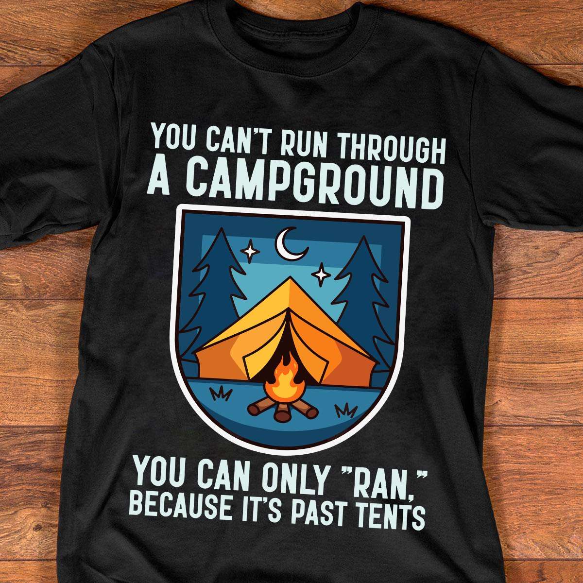 You can't run through a campground, you can only ran, because it's past tents - Camping the hobby