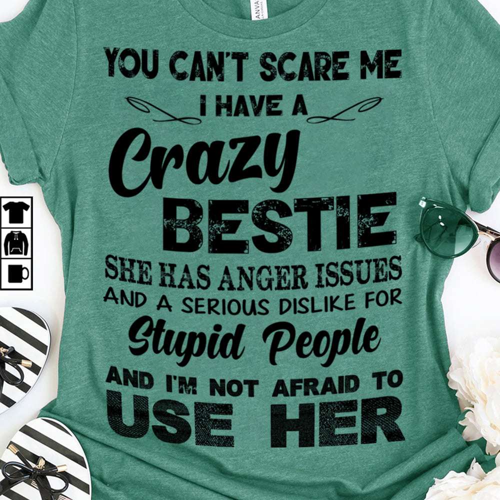 You can't scare me I have a crazy bestie - She has anger issues, anger issues crazy bestie