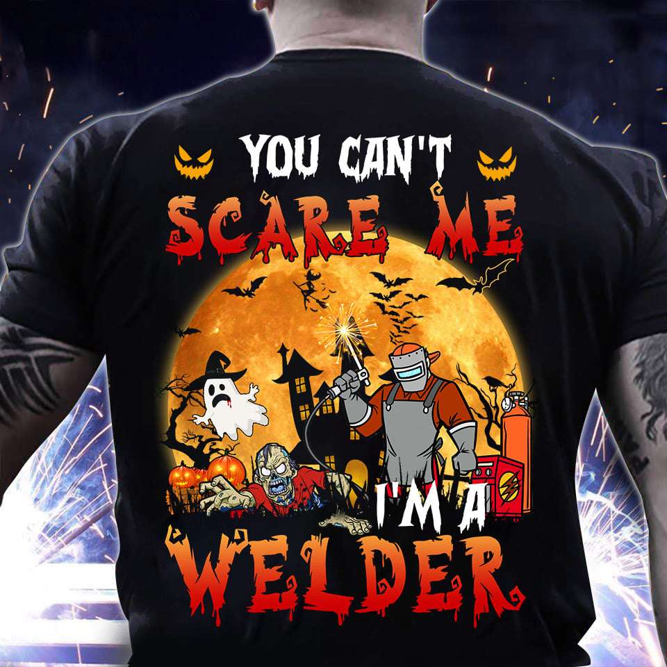You can't scare me I'm a welder - Halloween zombie and welder, welder the job
