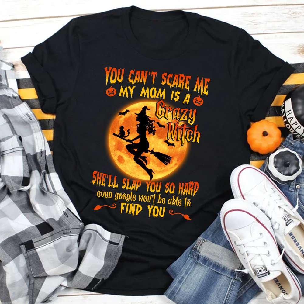 You can't scare me - My mom is a crazy witch, Halloween witch costume, mother's day gift
