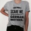 You don't scare me, I was raised by a German mother - Mother's day gift