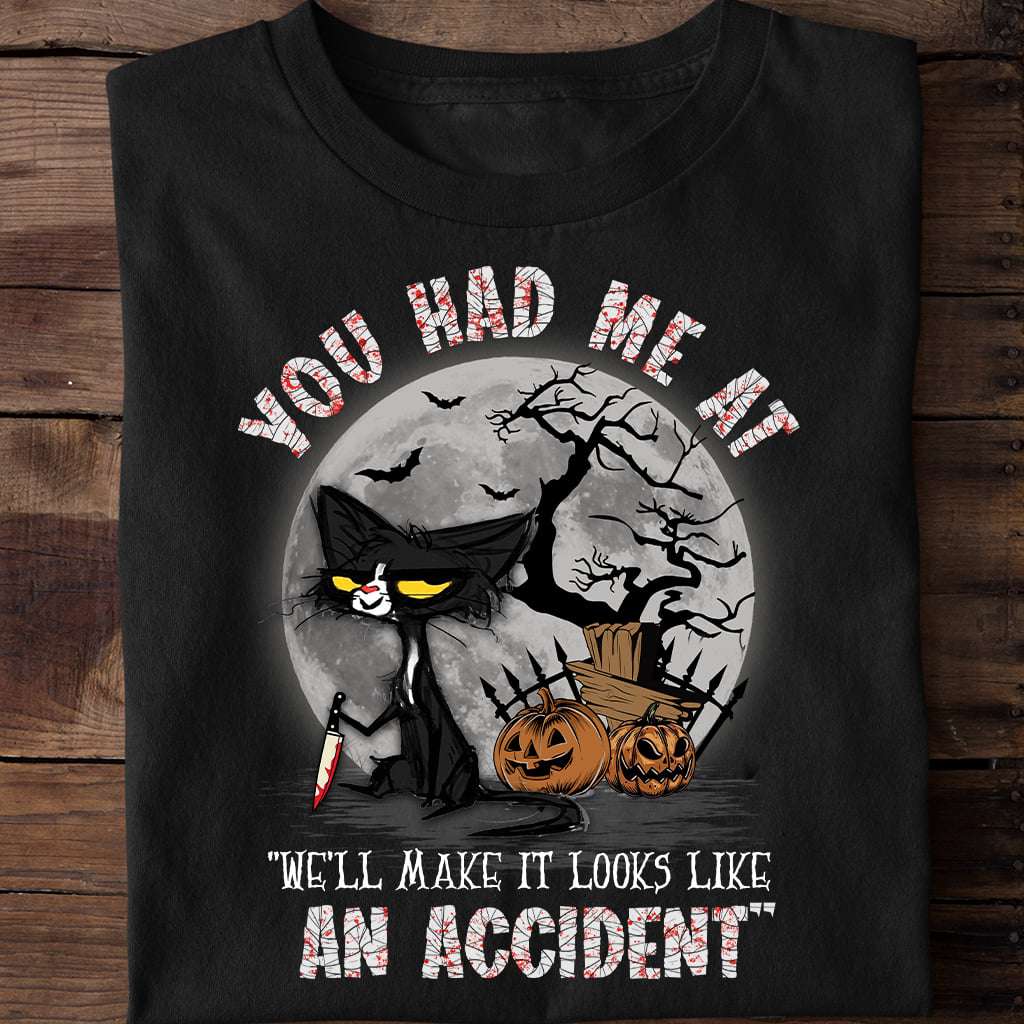 You had me at we'll make it looks like an accident - Evil cat killer, Halloween scary shirt