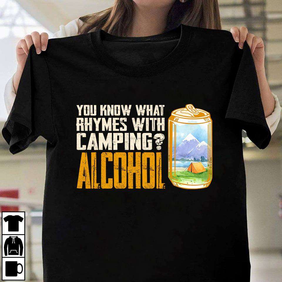 You know what rhymes with camping Alcohol and camping - Alcohol rhymes with camping