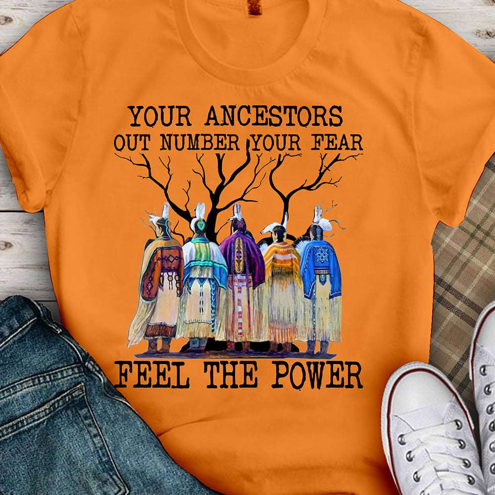 Your ancestors out number your fear, fell the power - Native American people