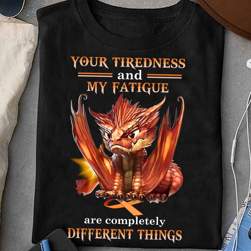 Your tiredness and my fatigue are completely different things - Gorgeous fire dragon