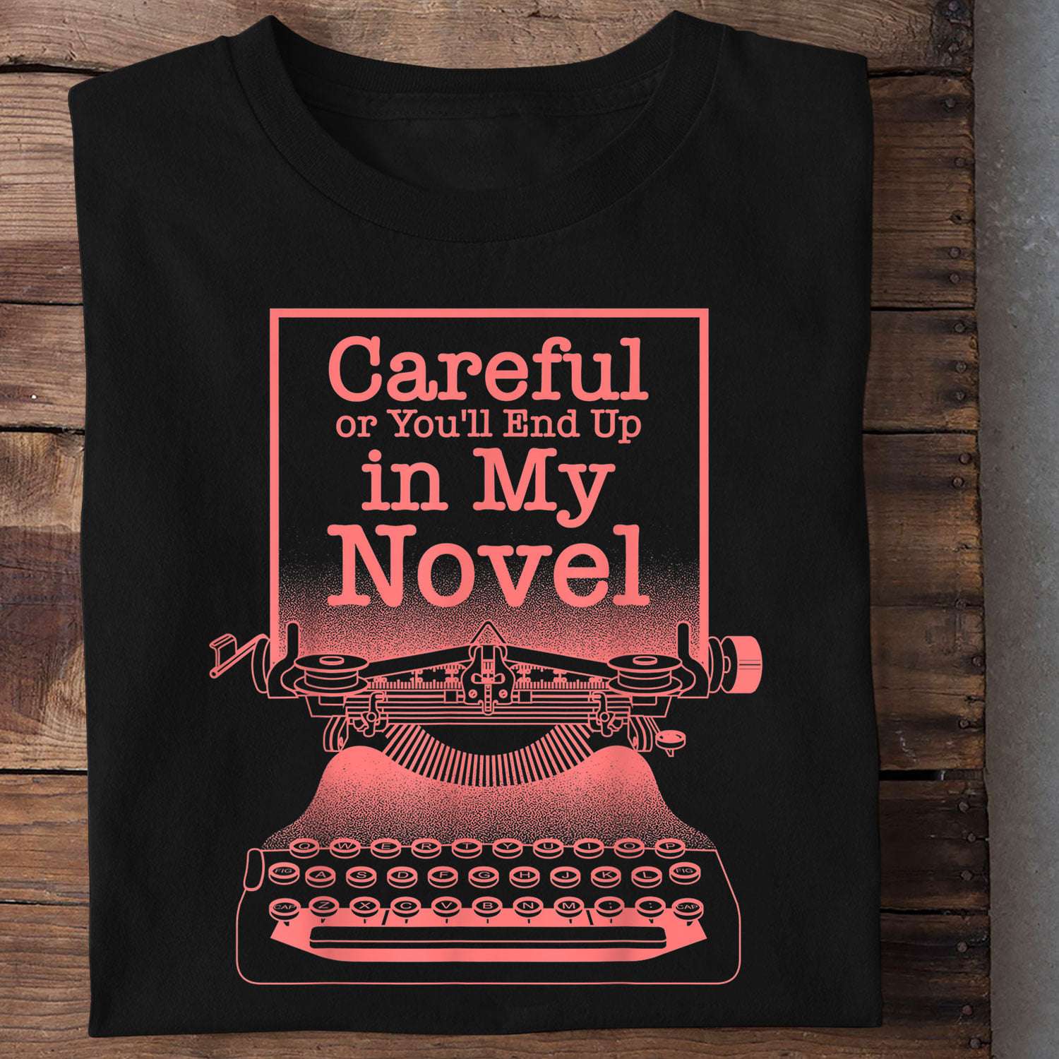 Old Vintage Typewriter, T-shirt for Novelist - Careful or you'll end up in my novel