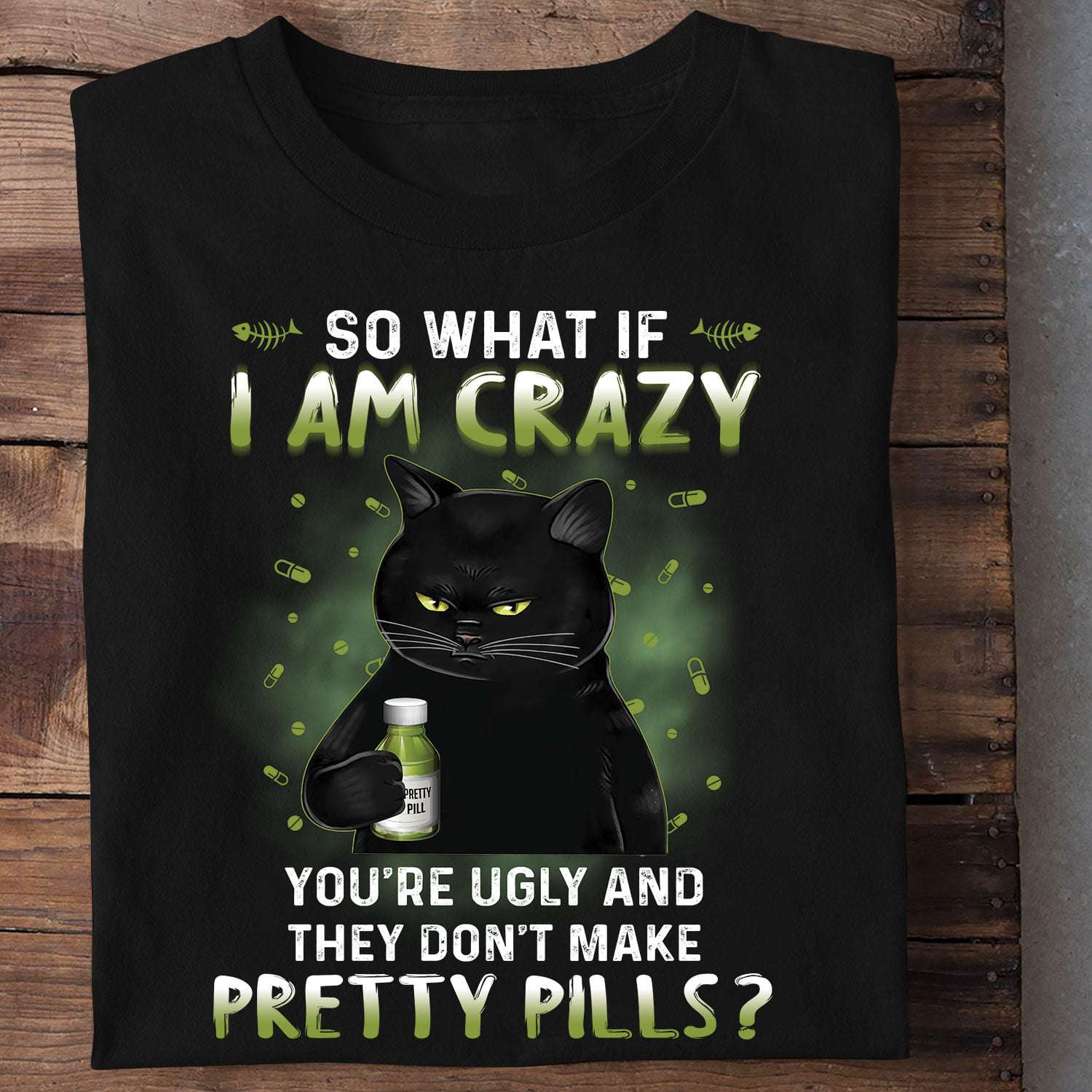 Black Cat And Pretty Pills - So what if i am crazy you're ugly and they don't make pretty pills?