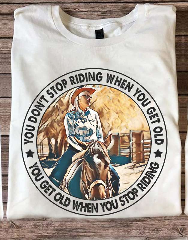 Woman Cowboy Riding, Horse Riding - You don't stop riding when you get old you get old when you stop riding