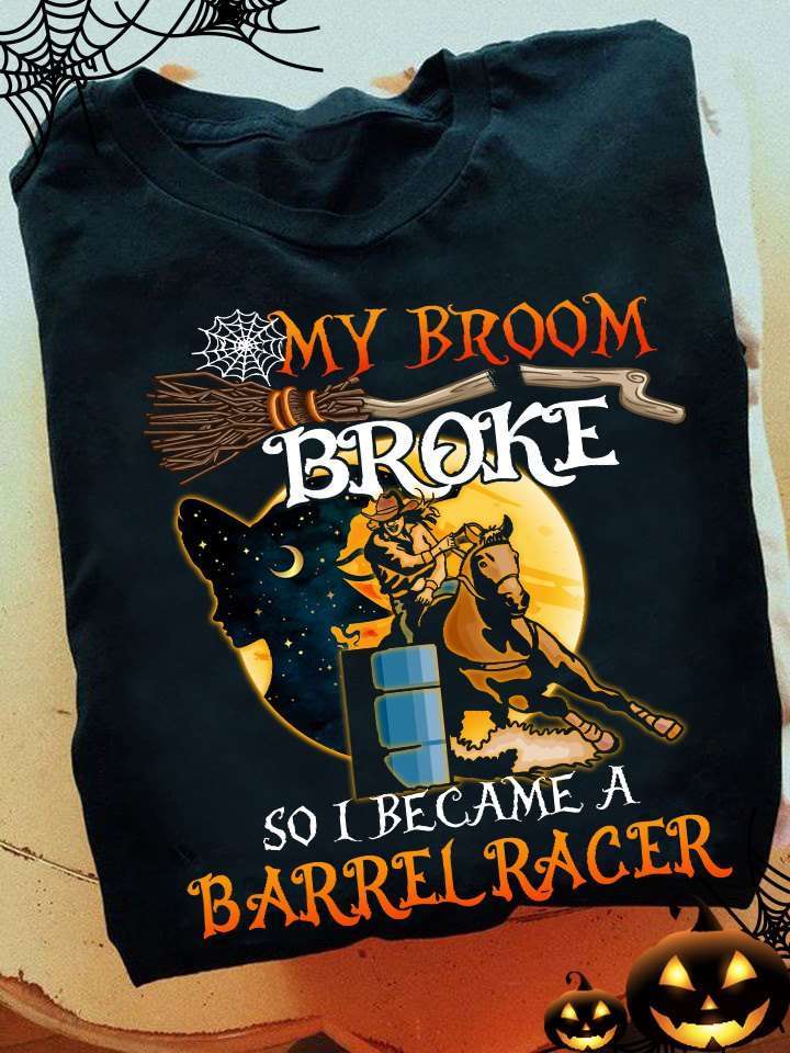 Halloween Witch Barrel Racer - My broom broke so i became a Barrel racer