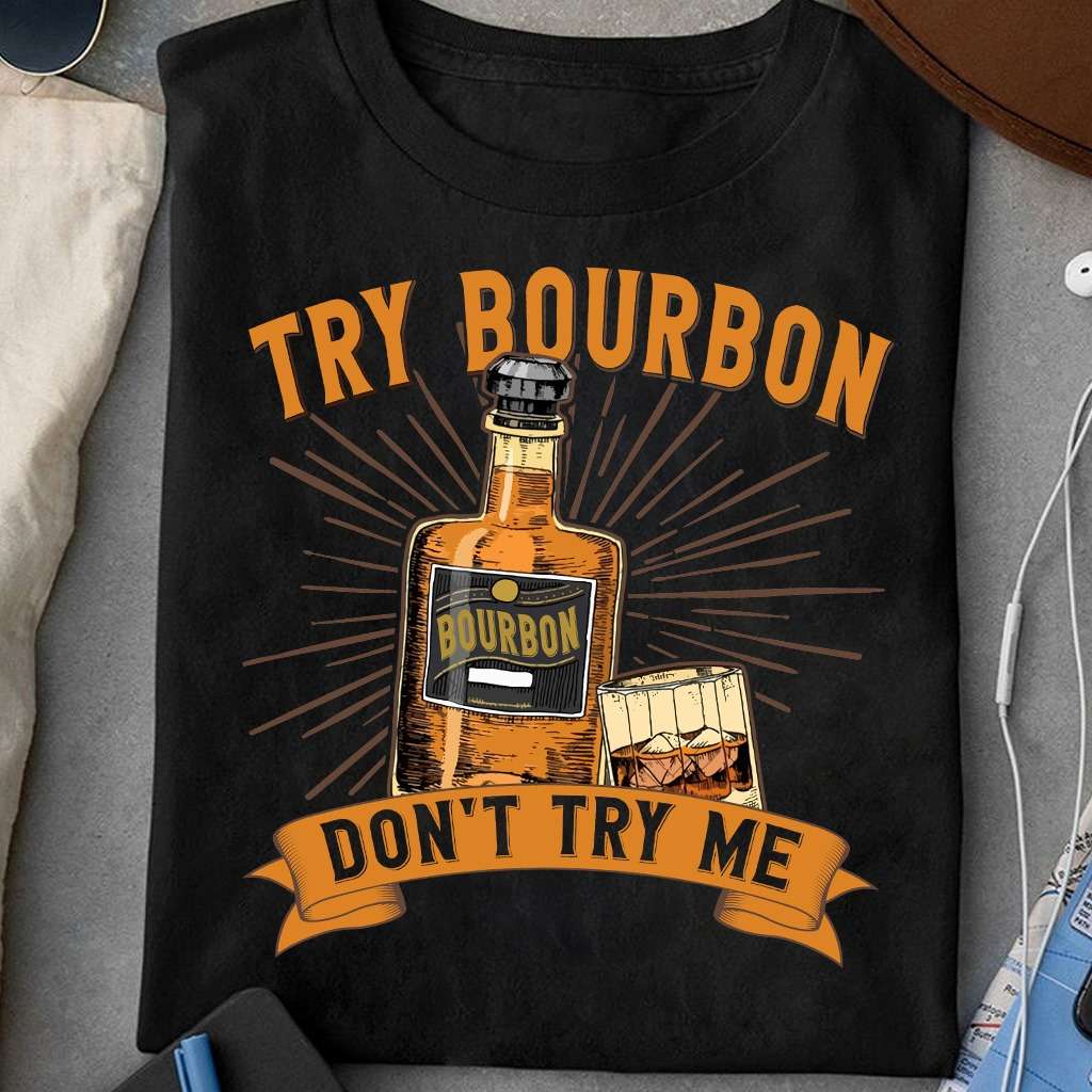 Bourbon Whiskey - Try bourbon don't try me