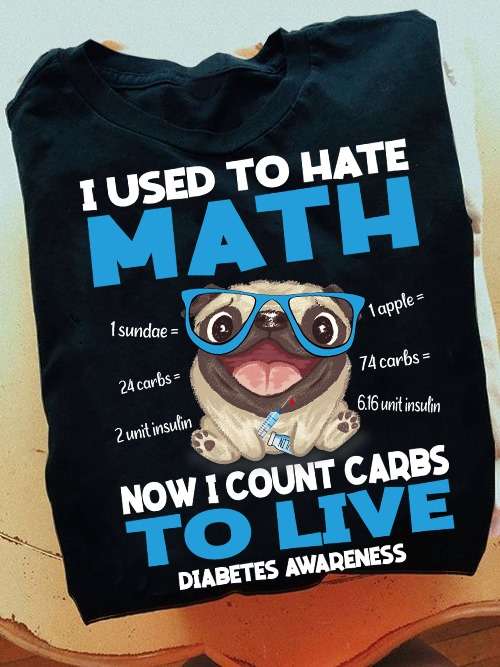 Diabetes Pug Dog - I used to hate math now i count carbs to live diabetes awareness