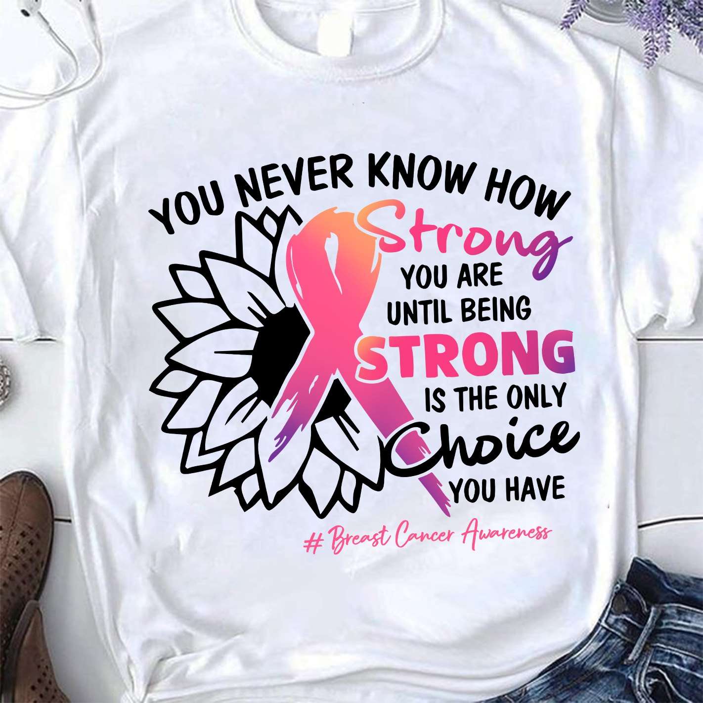 You never know how strong you are until being strong is the only choice you have - Breast Cancer Sunflower Ribbon