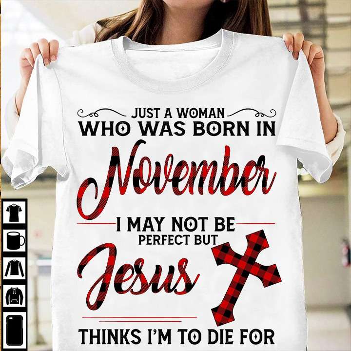 November Birthday Woman - Just a woman who was born in november i may not be perfect but jesus thinks i'm to die for
