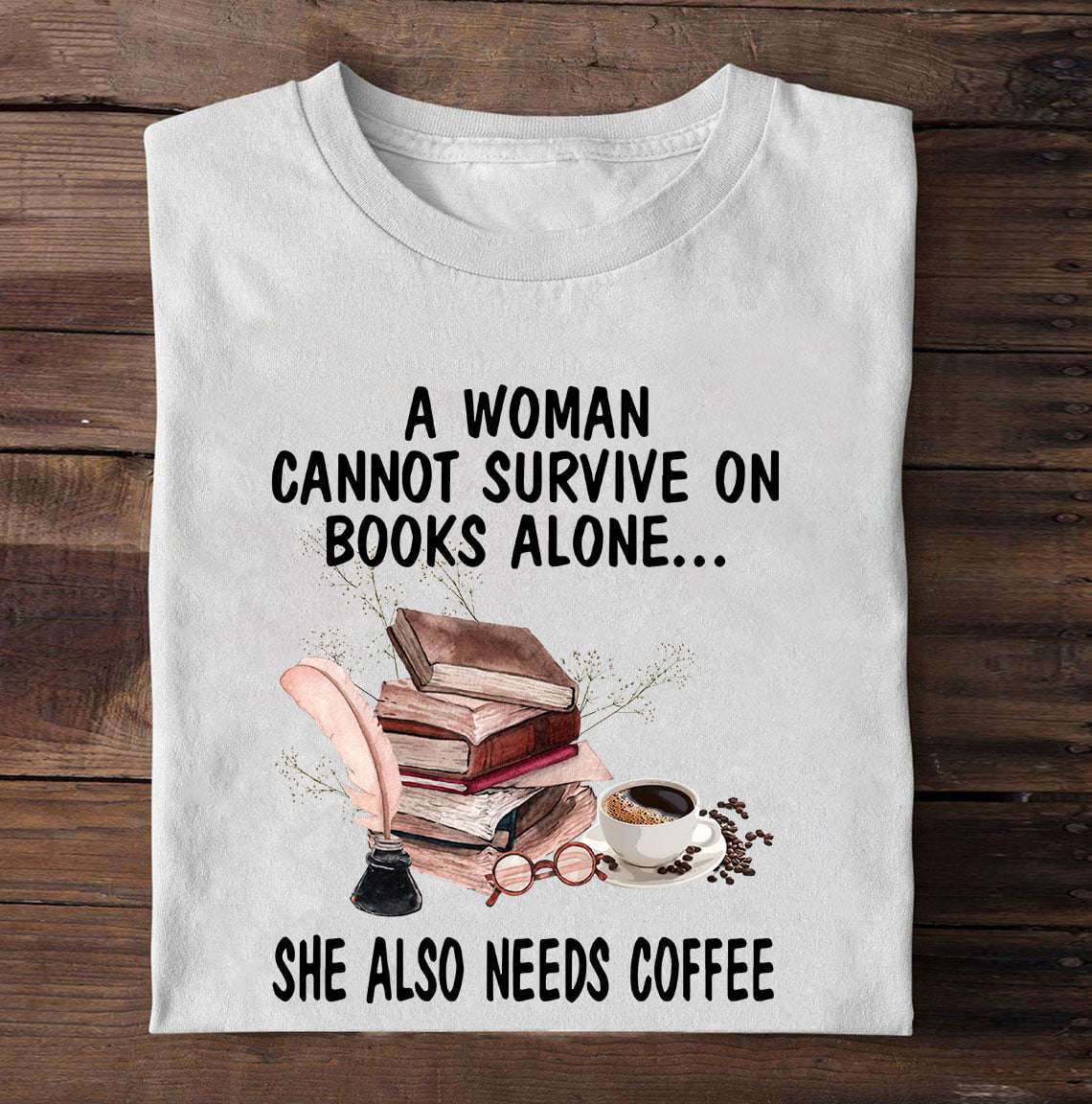 Book Coffee - A woman cannot survive on books alone she also needs coffee