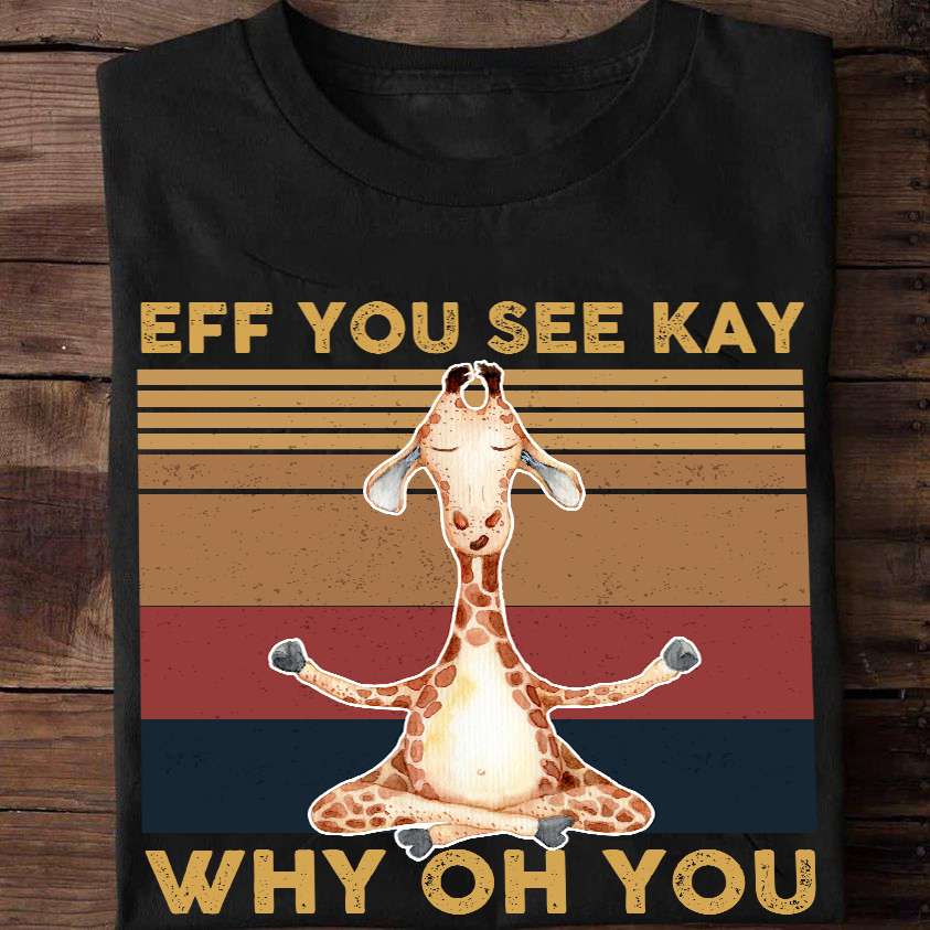 Eff you see kay why oh you - Giraffe Yoga, Giraffe Lover