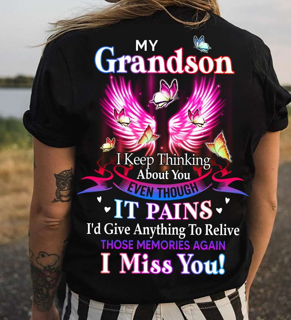 My grandson i keep thinking about you even though it pains i'd give anything to relive those memories again i miss you