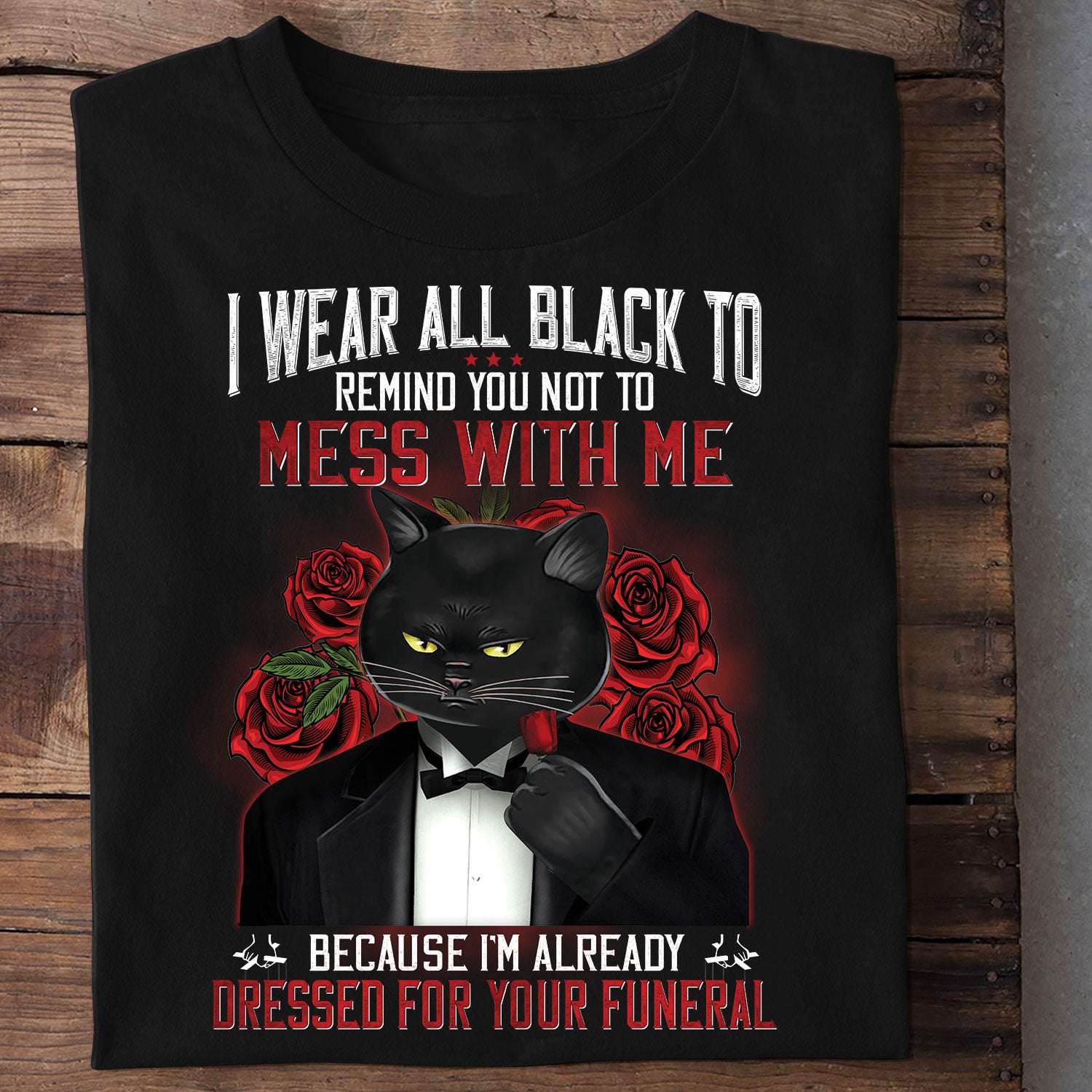 Black Cat Gentleman Red Roses - I wear all black to remind you no to mess with me because i'm already dressed for your funeral