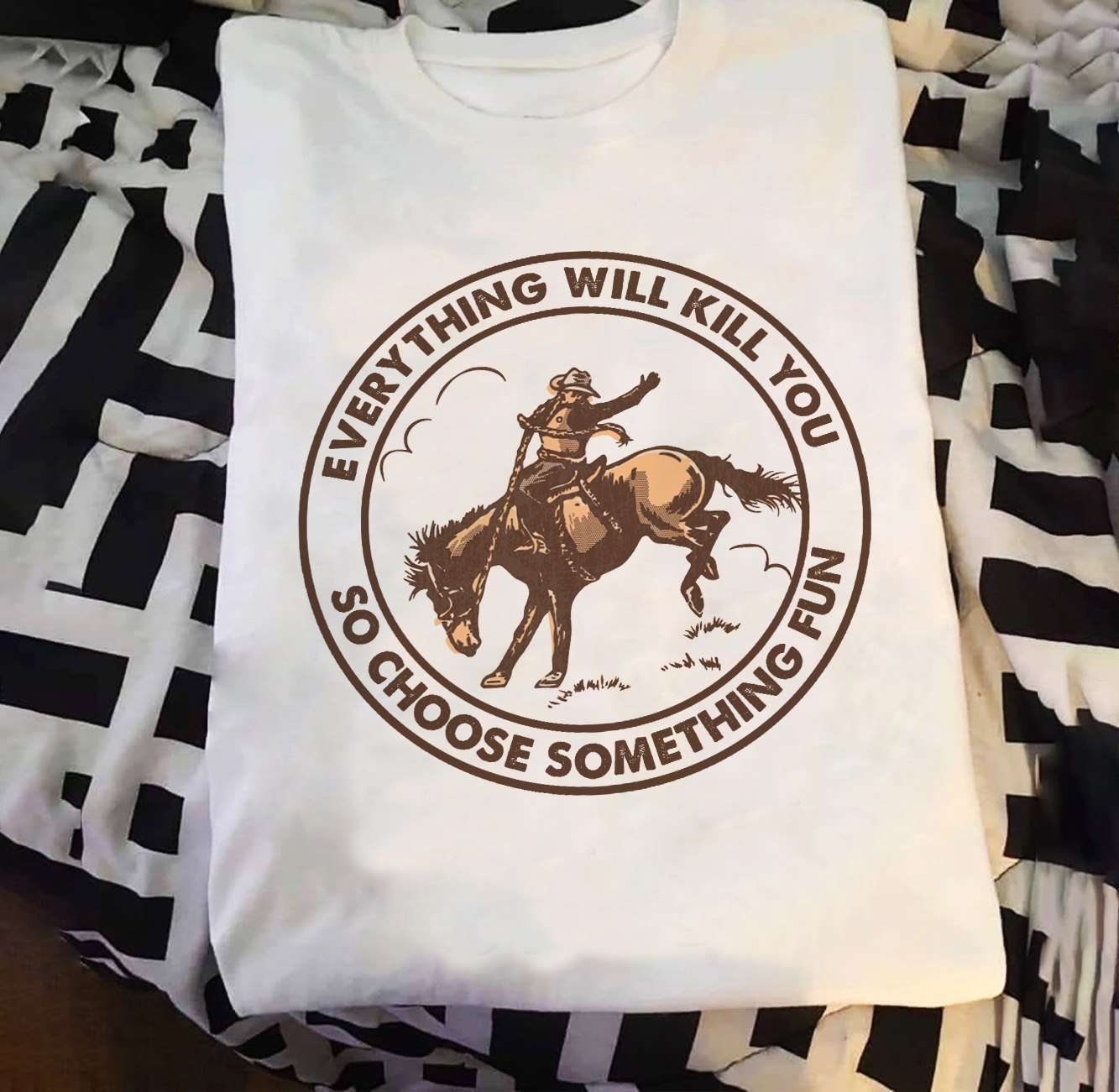 Cowboy Ride Horse - Everything will kill you so choose something fun