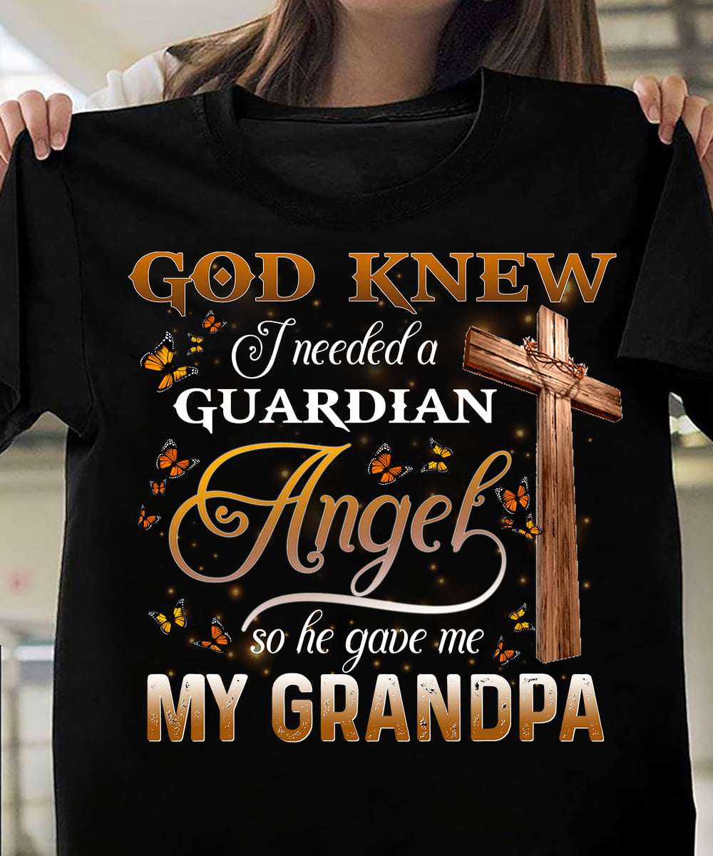 God Knew I Need An Angel Guardian So He Gave Me My Grandpa T-Shirt Sunflower And Butterfly Tee Best Gift For Grandpa