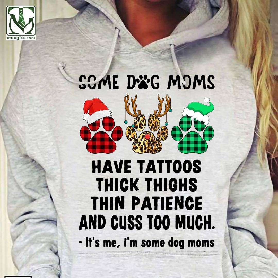Some dog moms have tattoos thick thighs thin patience and cuss too much - Dog Mom, Dog Footprint