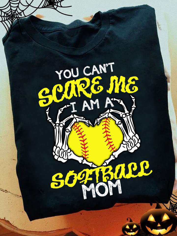 Softball Mom, Skeleton Mom - You can't scare me i am a softball mom