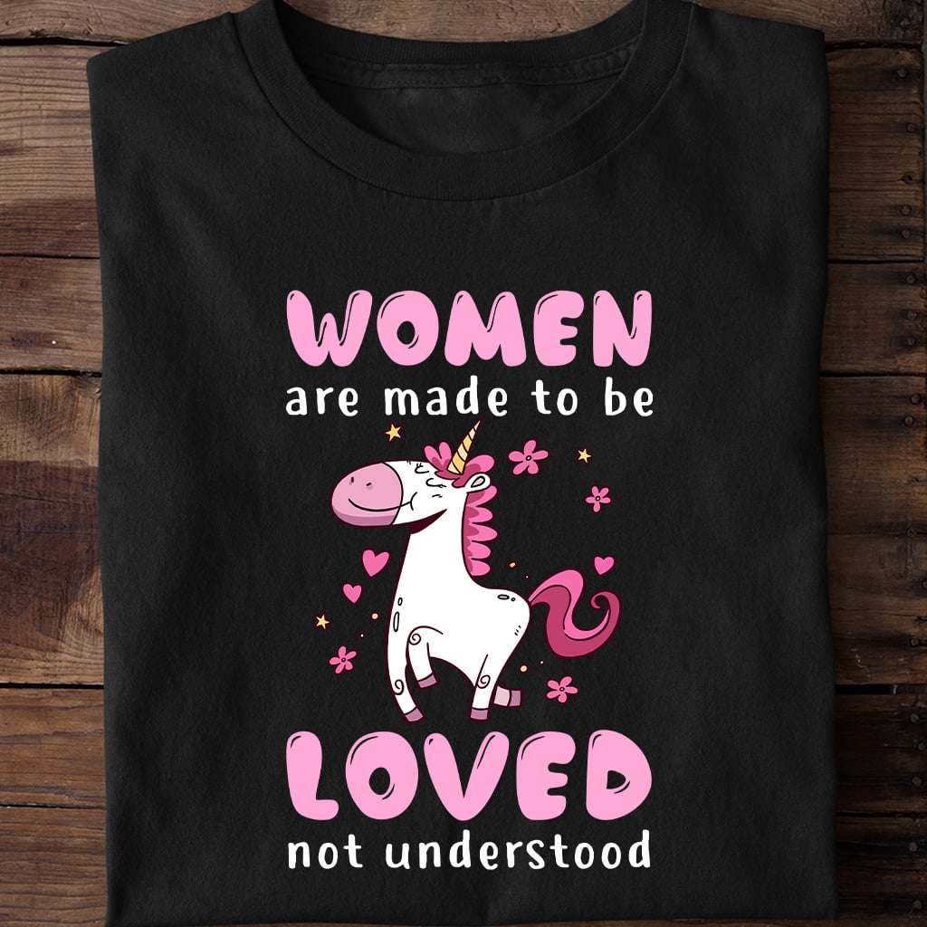 Women are made to be loved not understood - Unicorn Girl
