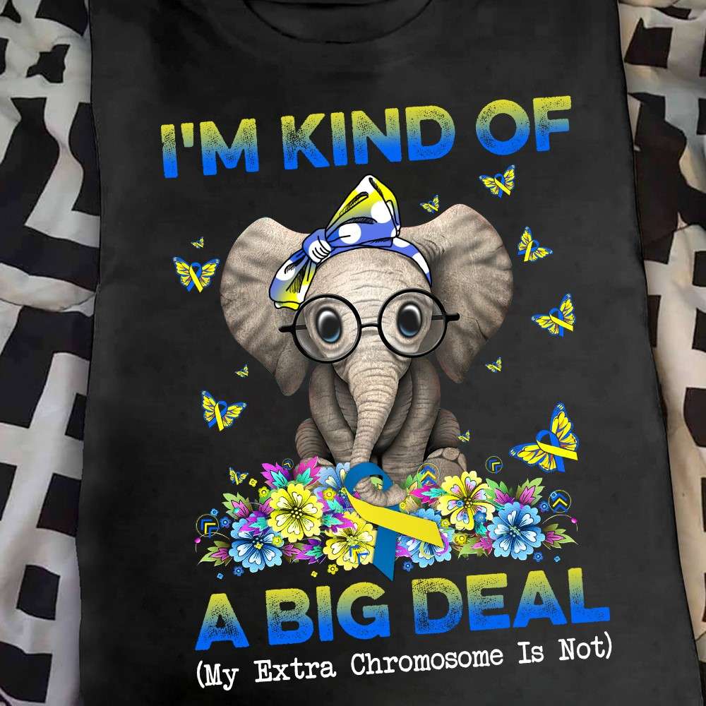 Down Syndrome Elephant - I'm kind of a big deal my extra chromosome is not