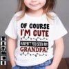Of course i'm cute haven't you seen my grandpa?