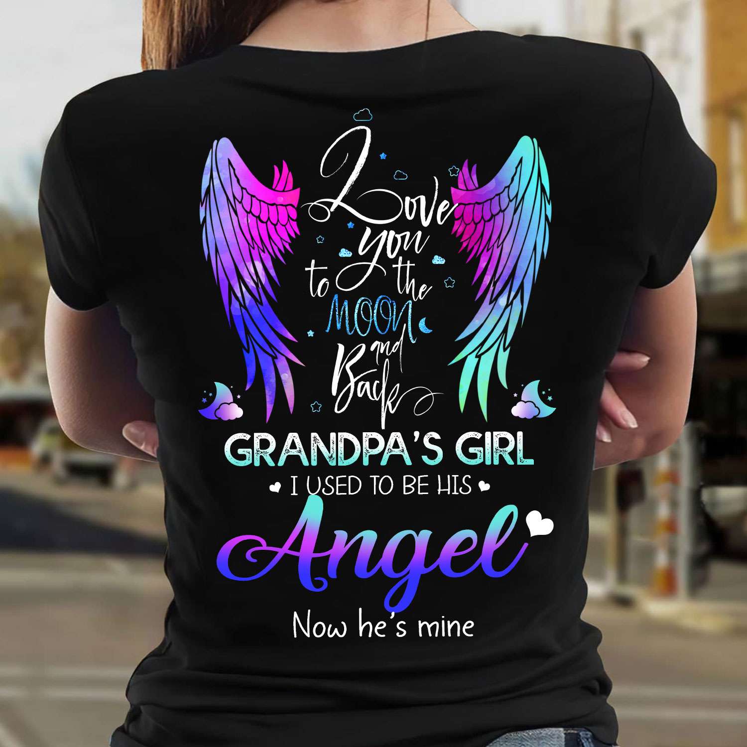 Love you to the moon and back grandpa's girl i used to be his angel now he's mine