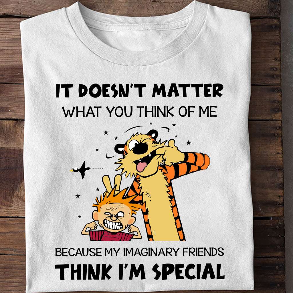 Calvin và Hobbes - It doesn't matter what you think of me because my imaginary friends think i'm special