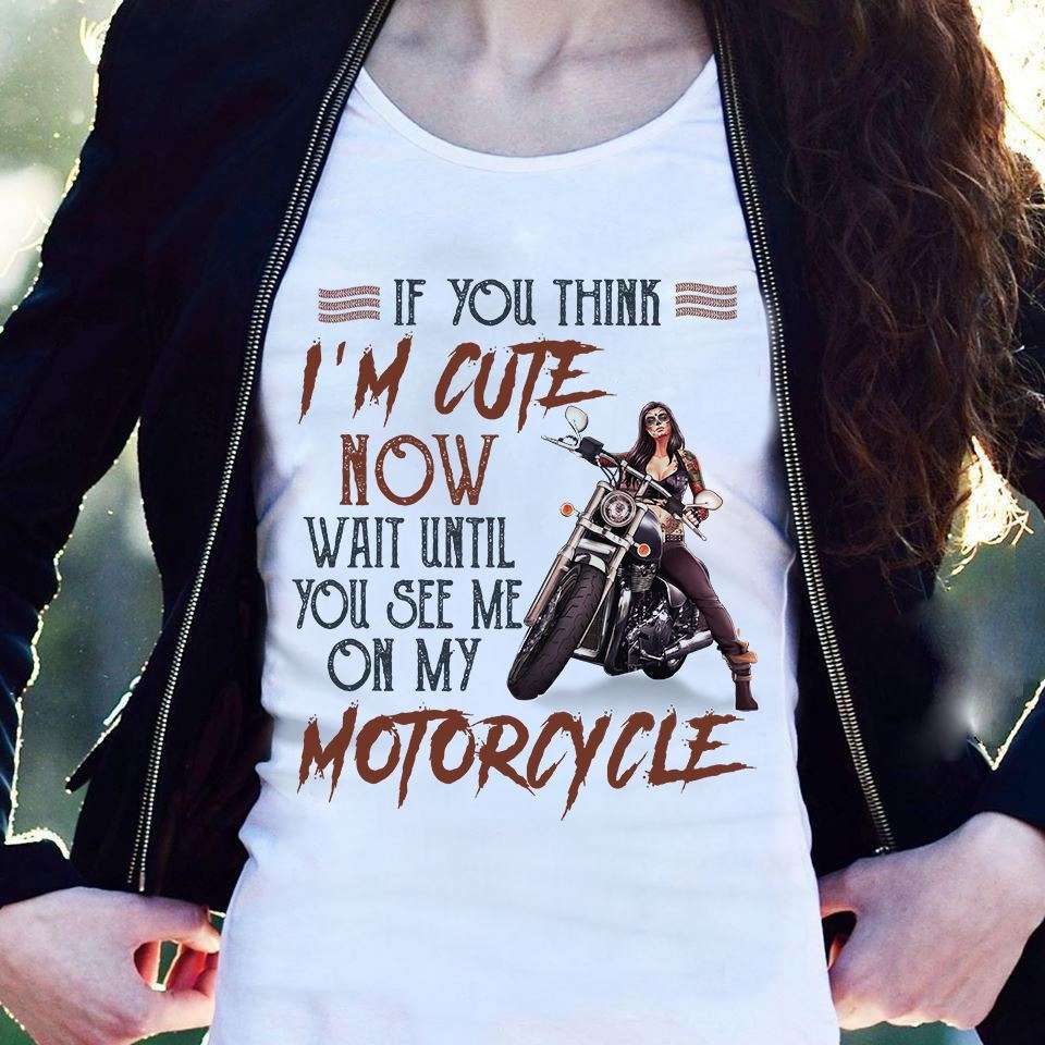 Motorcycle Tattoo Women - If you think i'm cute now wait until you see me on my motorcycle