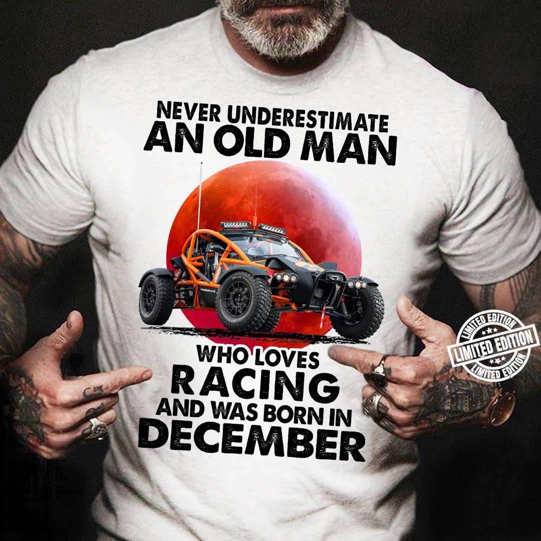 December Birthday Racing Man - Never underestimate an old man who loves racing and was born in december