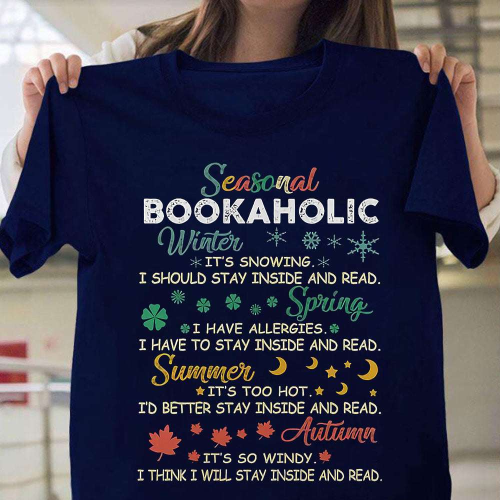 Season Bookaholic - Winter it's snowing i should stay inside and read Spring i have allergies i have to stay inside and read