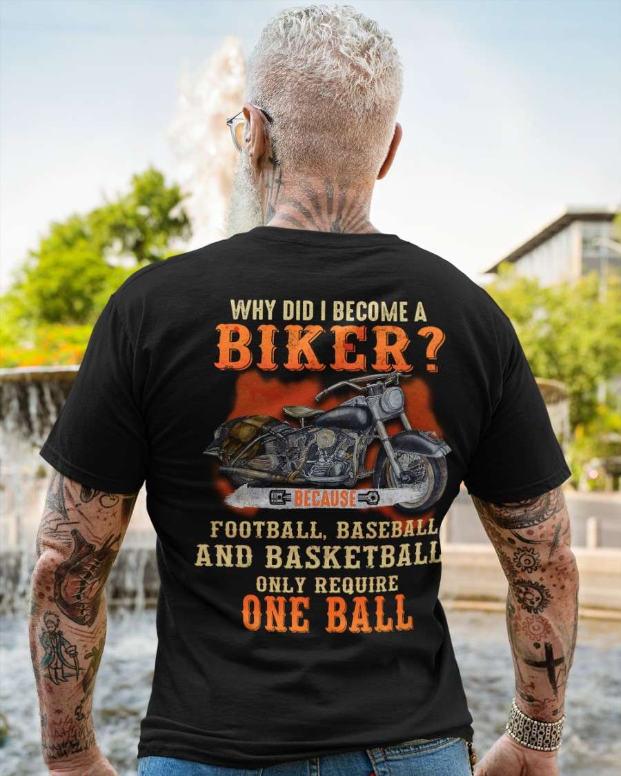 Mothrcycles Biker - Why did i become a biker? Because football, baseball and basketball only require one ball