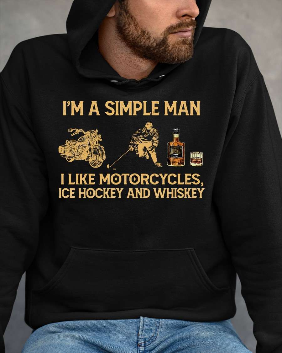 Ice Hockey Motorcycles And Whiskey - I'm a simple man i like motorcycles ice hockey and whiskey