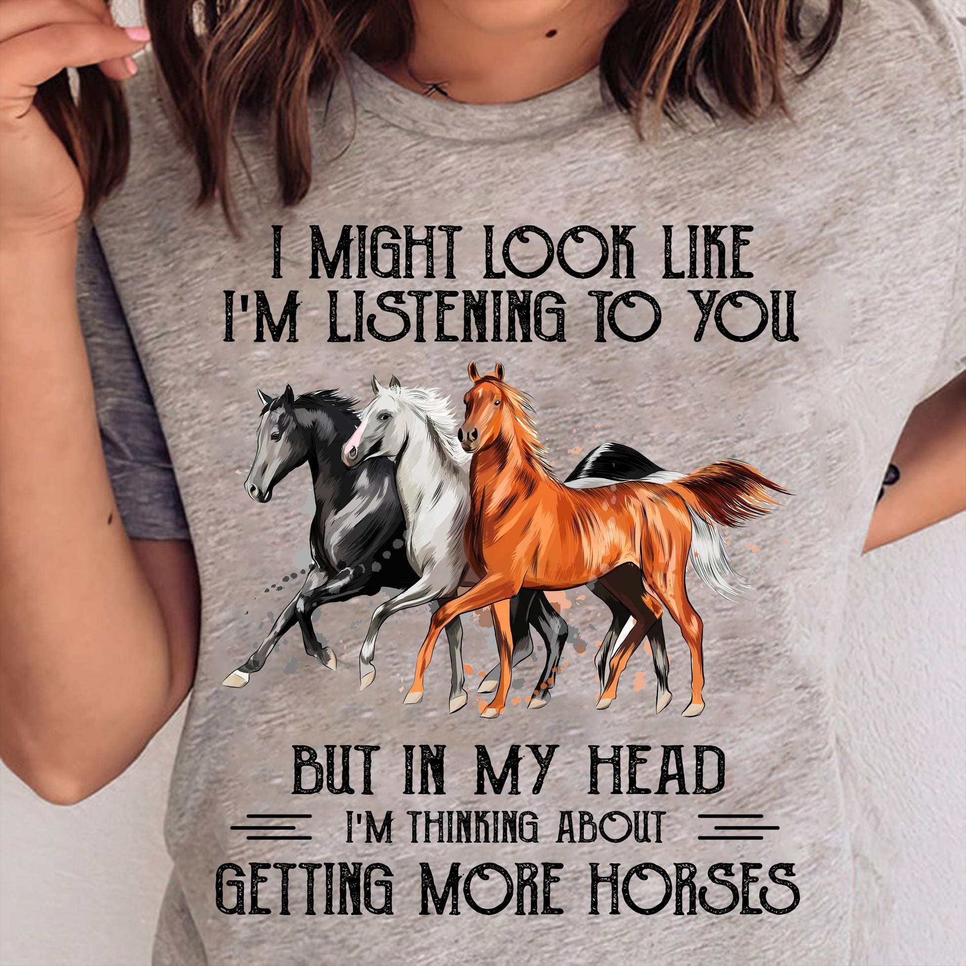 The Horse Tees Gifts - I might look like i'm listening to you but in my head i'm thinking about getting more horse